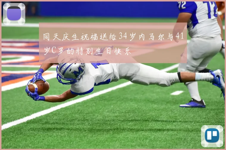 同天庆生祝福送给34岁内马尔与41岁C罗的特别生日快乐