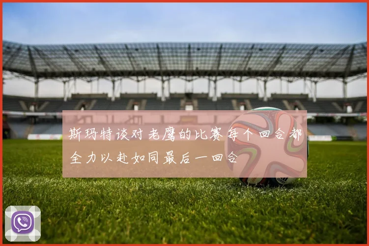 斯玛特谈对老鹰的比赛每个回合都全力以赴如同最后一回合