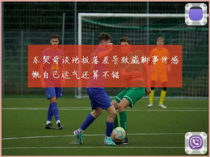 东契奇谈地板落差导致崴脚事件感慨自己运气还算不错